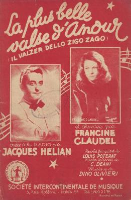 La plus belle valse d'amour (Il Valzer dello zigo zago) (Valse Brillante)
Musique de Dino Olivieri
Paroles franaises de Louis Poterat
Paroles italiennes de C. Deani (Cre  la Radio par Jacques Hlian
et chante par Francine Claudel, Marie-Jos, Ginette Garcin, Jean Marco, Monique Daval
Jean Patart, Lucien Jeunesse, Claire Marion, Vaissade, mile Prud'homme
Armand Bernard, Paul Bonneau, Jean Raphal, Jo Privat, Boris Sarbek et lyane Dorsay
Musette de Paris)